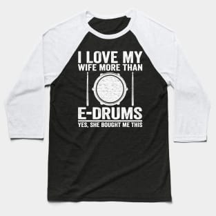 I Love My Wife E-Drums Gift Electronic Drums Dad Baseball T-Shirt